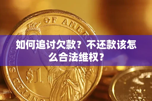 济南如何追讨欠款？不还款该怎么合法维权？
