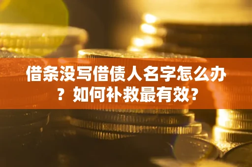 济南借条没写借债人名字怎么办？如何补救最有效？