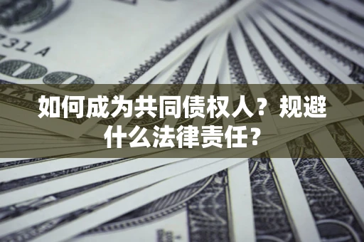 济南如何成为共同债权人？规避什么法律责任？