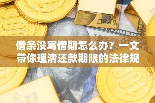 济南借条没写借期怎么办？一文带你理清还款期限的法律规则