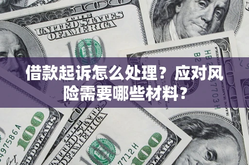 济南借款起诉怎么处理？应对风险需要哪些材料？