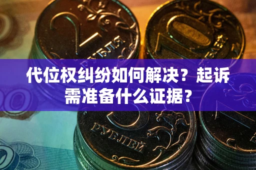 济南代位权纠纷如何解决？起诉需准备什么证据？