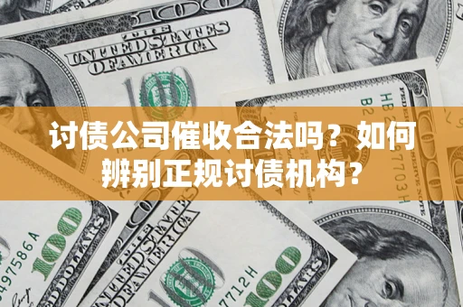 济南讨债公司催收合法吗？如何辨别正规讨债机构？