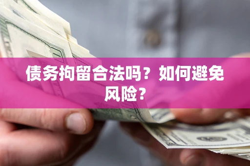 济南债务拘留合法吗？如何避免风险？