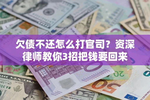 济南欠债不还怎么打官司？资深律师教你3招把钱要回来