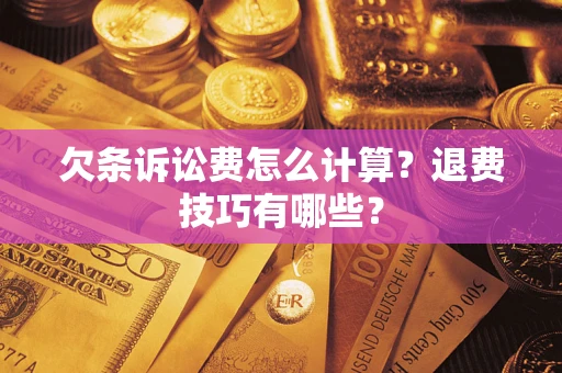 济南欠条诉讼费怎么计算？退费技巧有哪些？