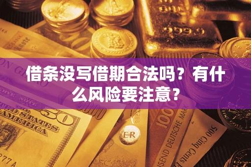 济南借条没写借期合法吗？有什么风险要注意？