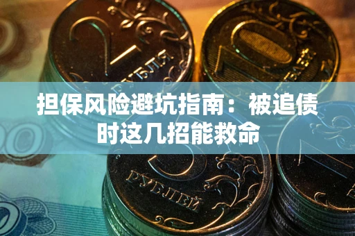 济南担保风险避坑指南：被追债时这几招能救命