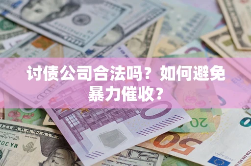济南讨债公司合法吗？如何避免暴力催收？