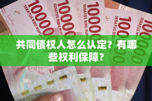 济南共同债权人怎么认定？有哪些权利保障？