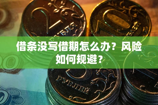 济南借条没写借期怎么办？风险如何规避？