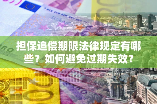 济南担保追偿期限法律规定有哪些？如何避免过期失效？