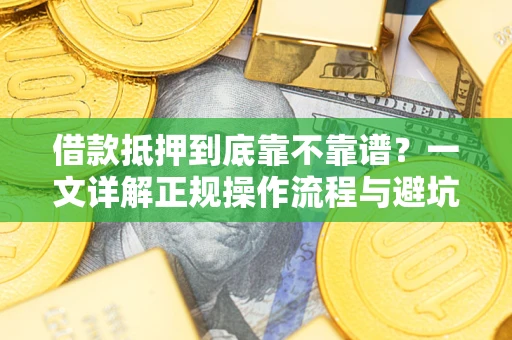 济南借款抵押到底靠不靠谱？一文详解正规操作流程与避坑指南