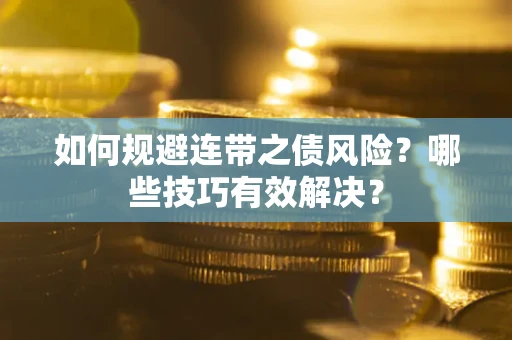 济南如何规避连带之债风险？哪些技巧有效解决？