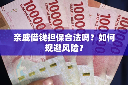 济南亲戚借钱担保合法吗？如何规避风险？