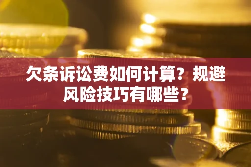 济南欠条诉讼费如何计算？规避风险技巧有哪些？