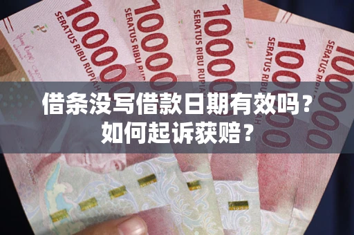 济南借条没写借款日期有效吗？如何起诉获赔？