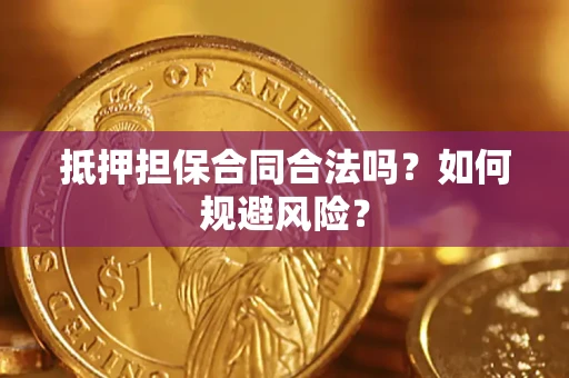 济南抵押担保合同合法吗？如何规避风险？