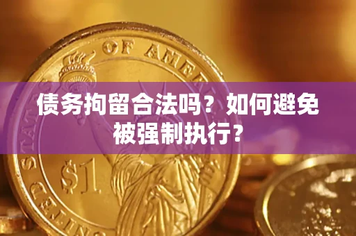 济南债务拘留合法吗？如何避免被强制执行？
