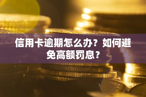 济南信用卡逾期怎么办？如何避免高额罚息？