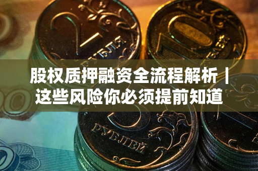 济南股权质押融资全流程解析｜这些风险你必须提前知道