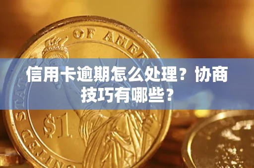 济南信用卡逾期怎么处理？协商技巧有哪些？