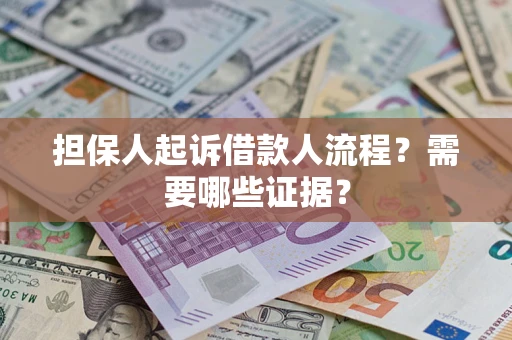 济南担保人起诉借款人流程？需要哪些证据？