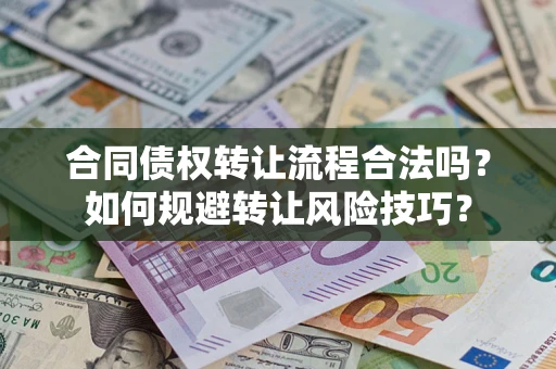 济南合同债权转让流程合法吗？如何规避转让风险技巧？