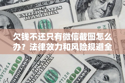 济南欠钱不还只有微信截图怎么办？法律效力和风险规避全解析