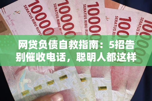 济南网贷负债自救指南：5招告别催收电话，聪明人都这样做