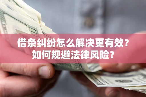 济南借条纠纷怎么解决更有效？如何规避法律风险？