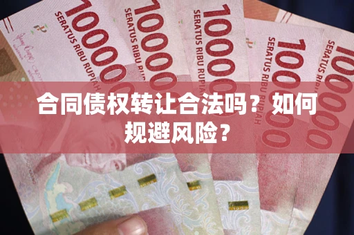 济南合同债权转让合法吗？如何规避风险？