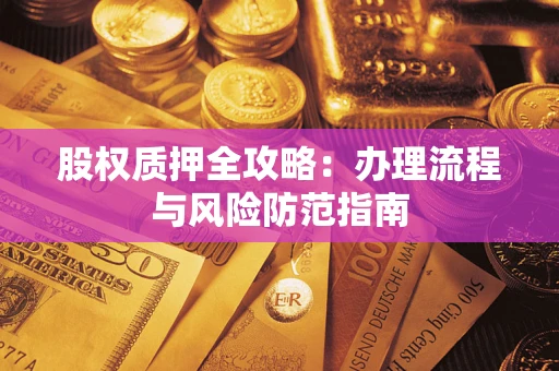 济南股权质押全攻略：办理流程与风险防范指南