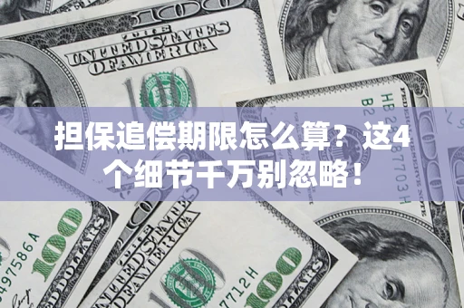 济南担保追偿期限怎么算？这4个细节千万别忽略！