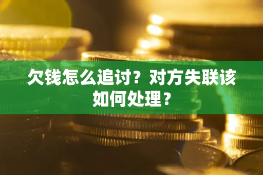 济南欠钱怎么追讨？对方失联该如何处理？