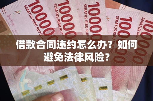 济南借款合同违约怎么办？如何避免法律风险？