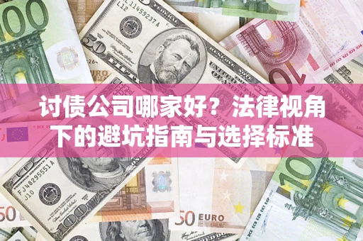 济南讨债公司哪家好？法律视角下的避坑指南与选择标准