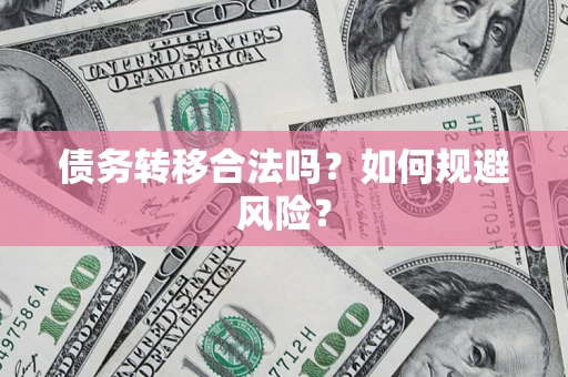 济南债务转移合法吗？如何规避风险？