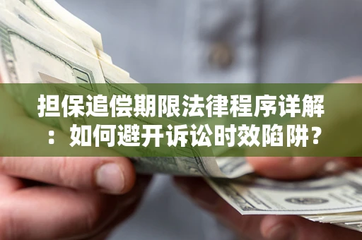 济南担保追偿期限法律程序详解：如何避开诉讼时效陷阱？