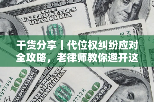 济南干货分享｜代位权纠纷应对全攻略，老律师教你避开这5大雷区