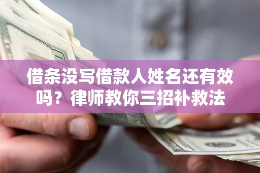 济南借条没写借款人姓名还有效吗？律师教你三招补救法