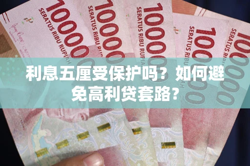 济南利息五厘受保护吗？如何避免高利贷套路？