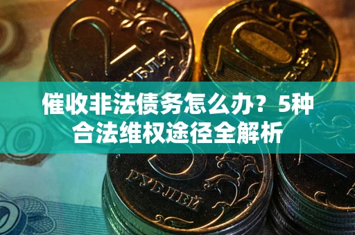 济南催收非法债务怎么办？5种合法维权途径全解析