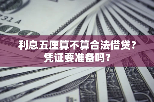 济南利息五厘算不算合法借贷？凭证要准备吗？