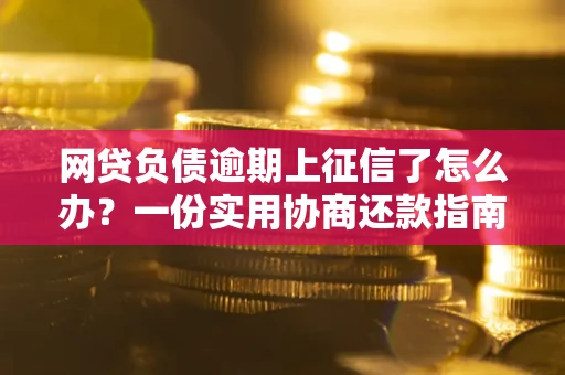 济南网贷负债逾期上征信了怎么办？一份实用协商还款指南请收好