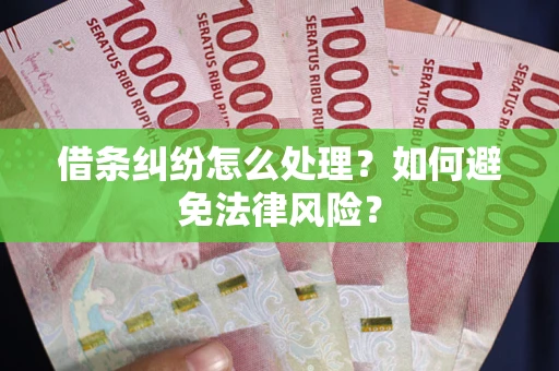 济南借条纠纷怎么处理？如何避免法律风险？