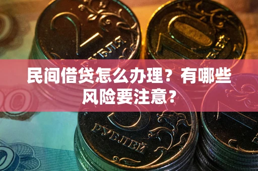 济南民间借贷怎么办理？有哪些风险要注意？
