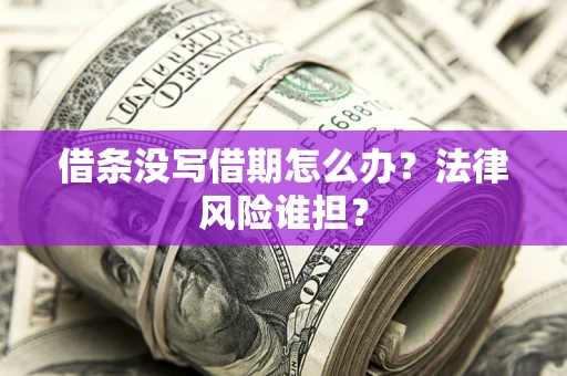 济南借条没写借期怎么办？法律风险谁担？